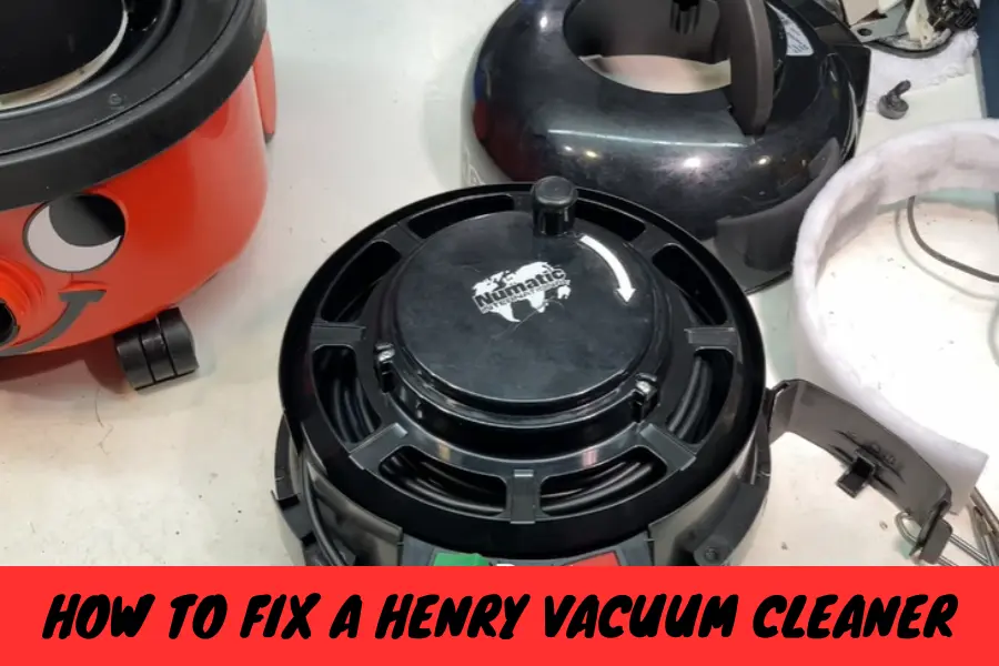 How to Fix a Henry Vacuum Cleaner